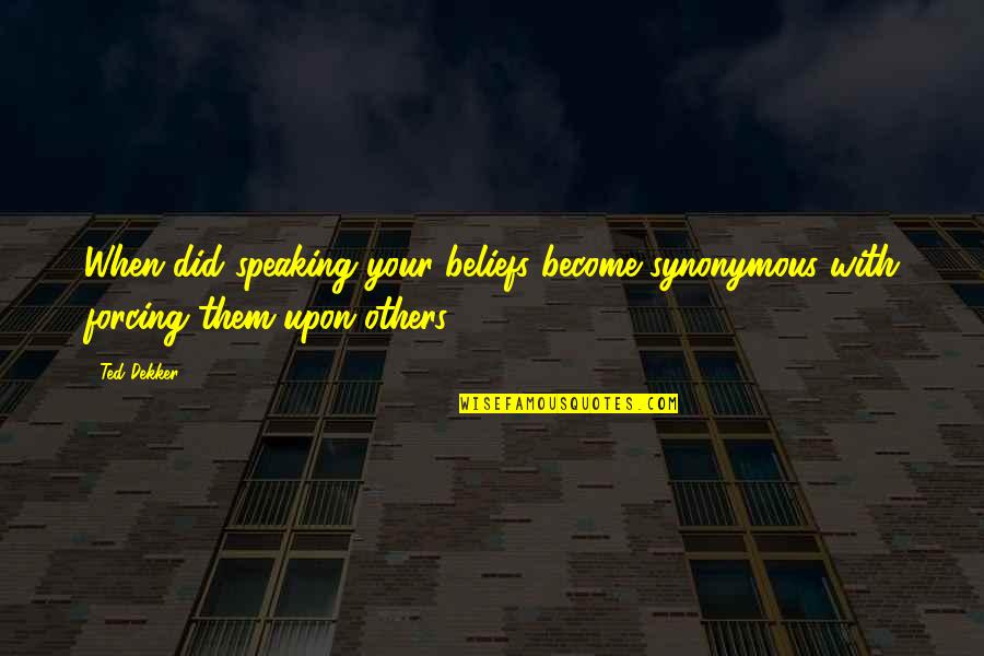 Housewarming Funny Quotes By Ted Dekker: When did speaking your beliefs become synonymous with