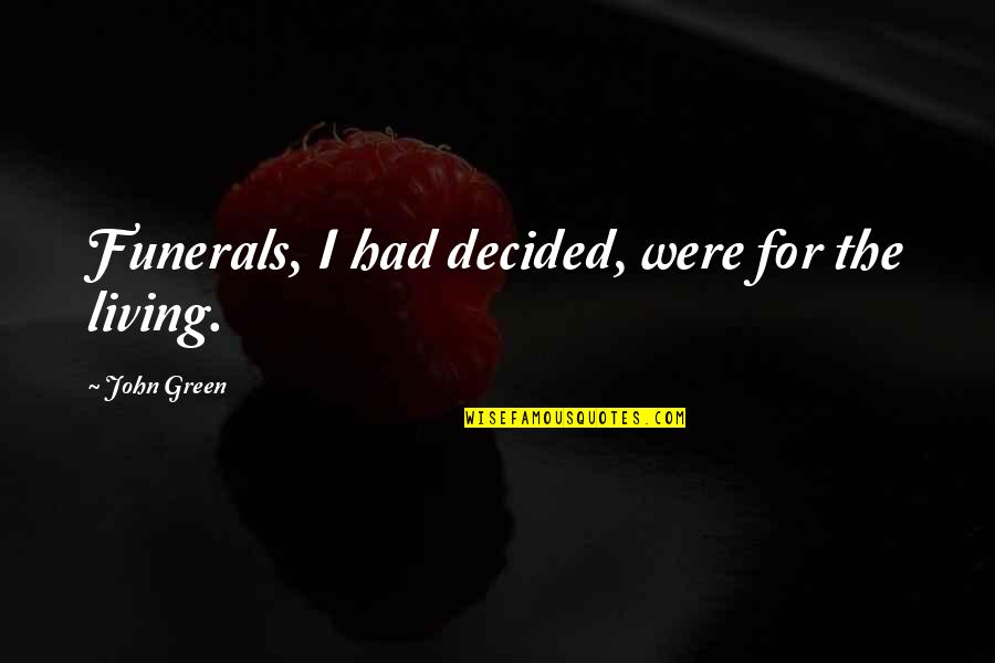 Housewarming Gifts Quotes By John Green: Funerals, I had decided, were for the living.