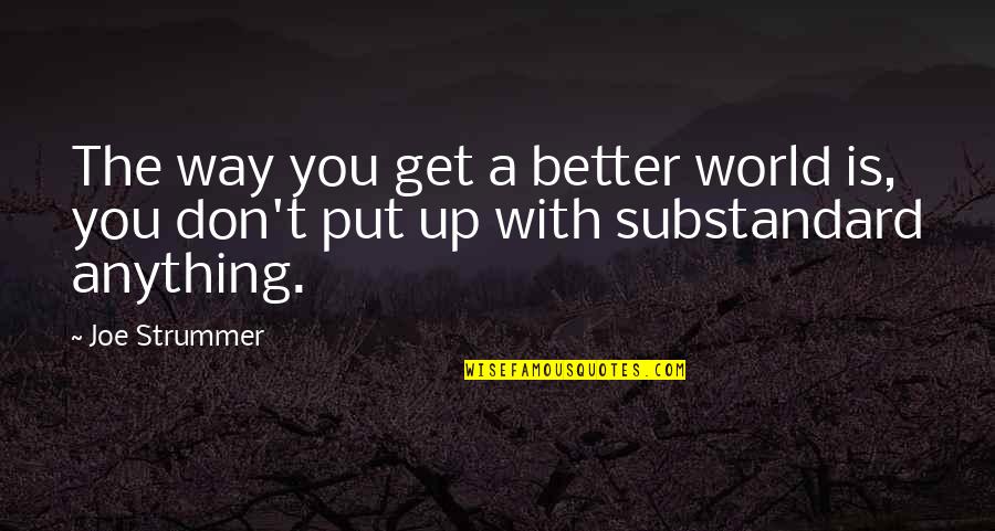 Housewarming Party Quotes By Joe Strummer: The way you get a better world is,