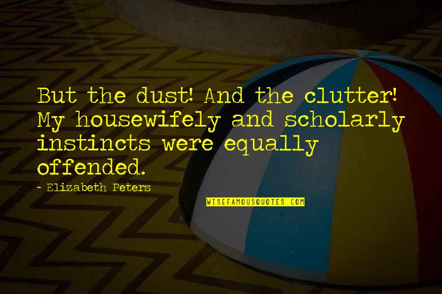 Housewifely Quotes By Elizabeth Peters: But the dust! And the clutter! My housewifely