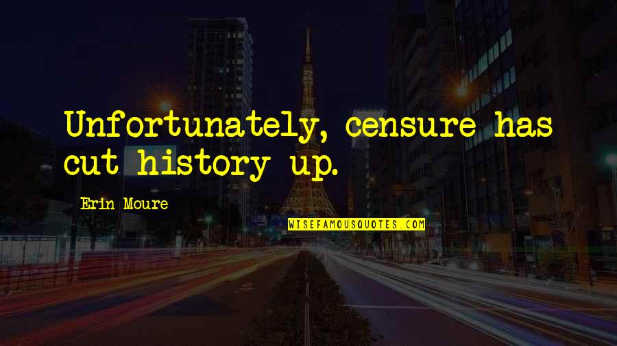 Housewifely Quotes By Erin Moure: Unfortunately, censure has cut history up.