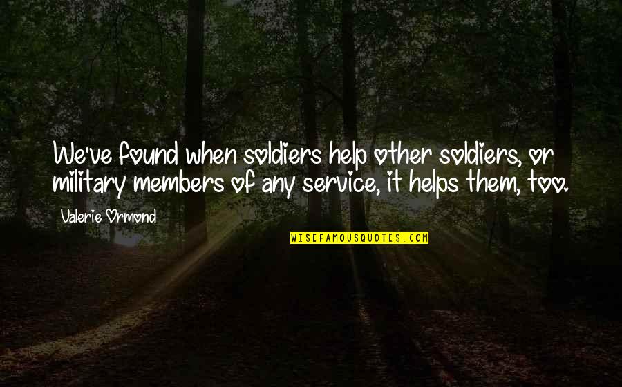 Housewifely Quotes By Valerie Ormond: We've found when soldiers help other soldiers, or
