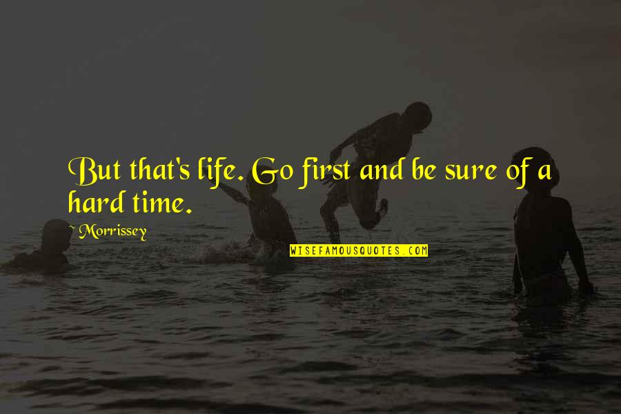 Housewifery Quotes By Morrissey: But that's life. Go first and be sure