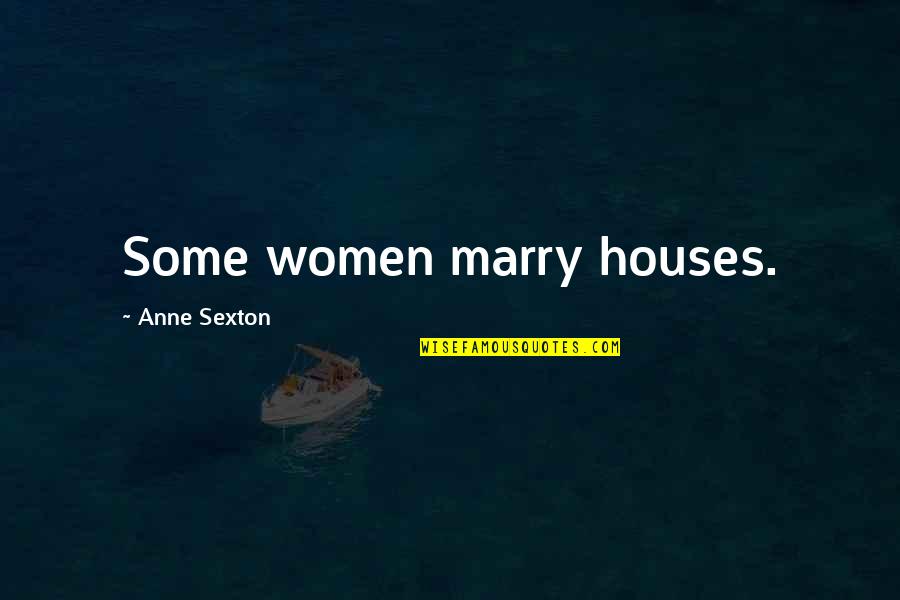 Housewife's Quotes By Anne Sexton: Some women marry houses.