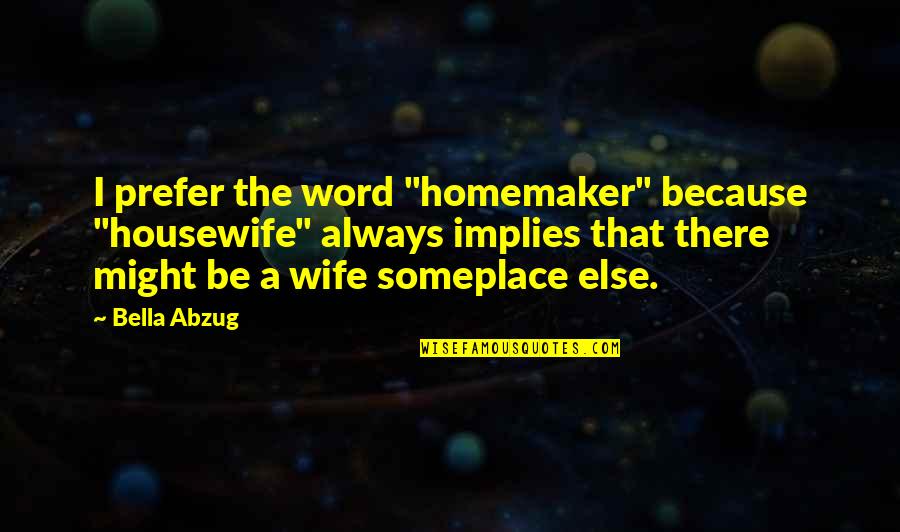 Housewife's Quotes By Bella Abzug: I prefer the word "homemaker" because "housewife" always