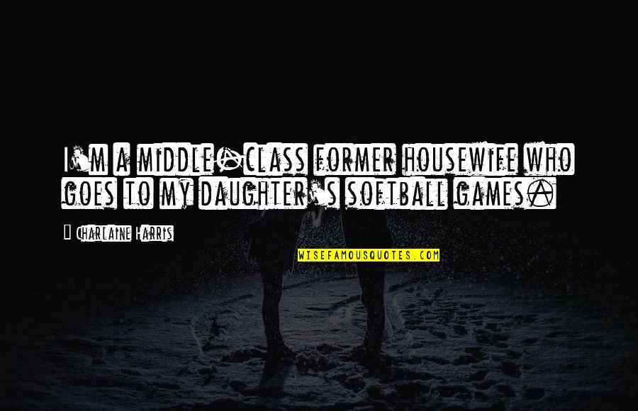 Housewife's Quotes By Charlaine Harris: I'm a middle-class former housewife who goes to