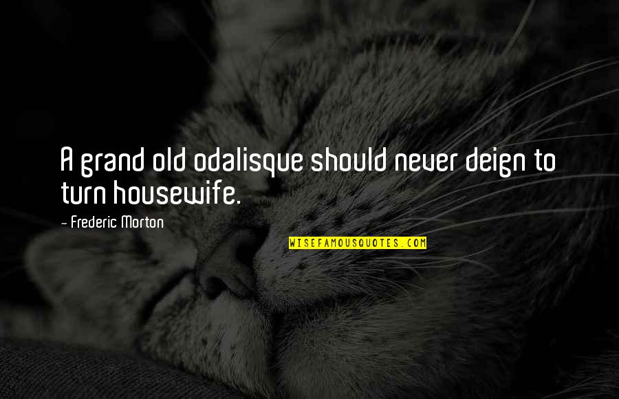Housewife's Quotes By Frederic Morton: A grand old odalisque should never deign to