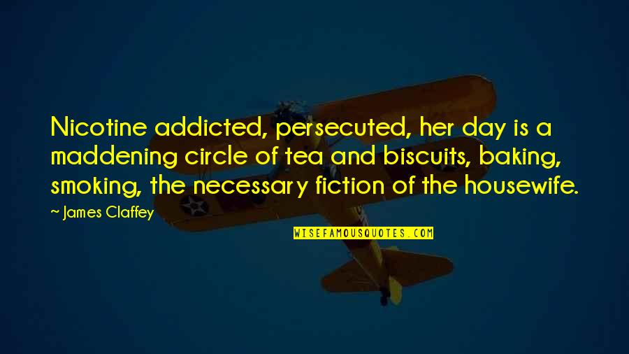 Housewife's Quotes By James Claffey: Nicotine addicted, persecuted, her day is a maddening