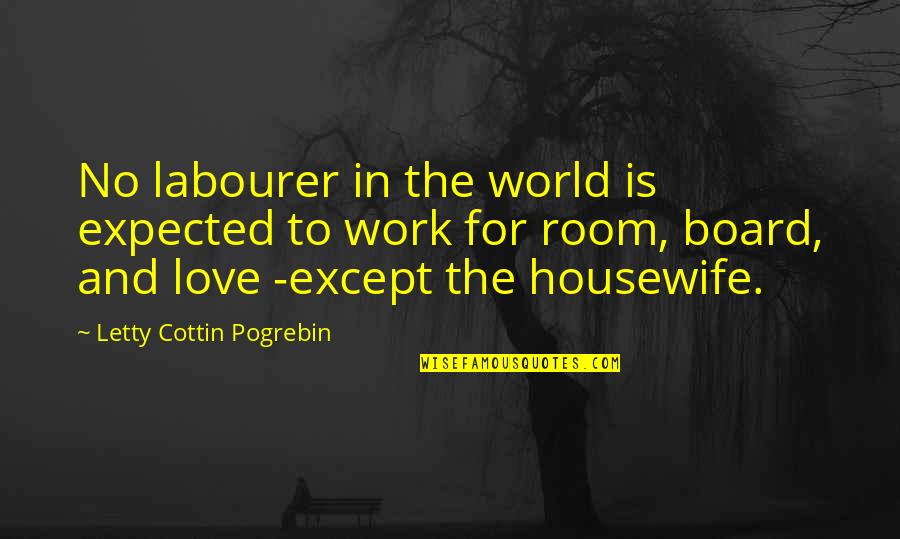 Housewife's Quotes By Letty Cottin Pogrebin: No labourer in the world is expected to