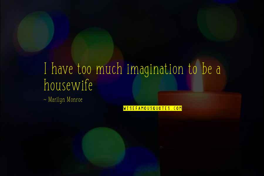 Housewife's Quotes By Marilyn Monroe: I have too much imagination to be a