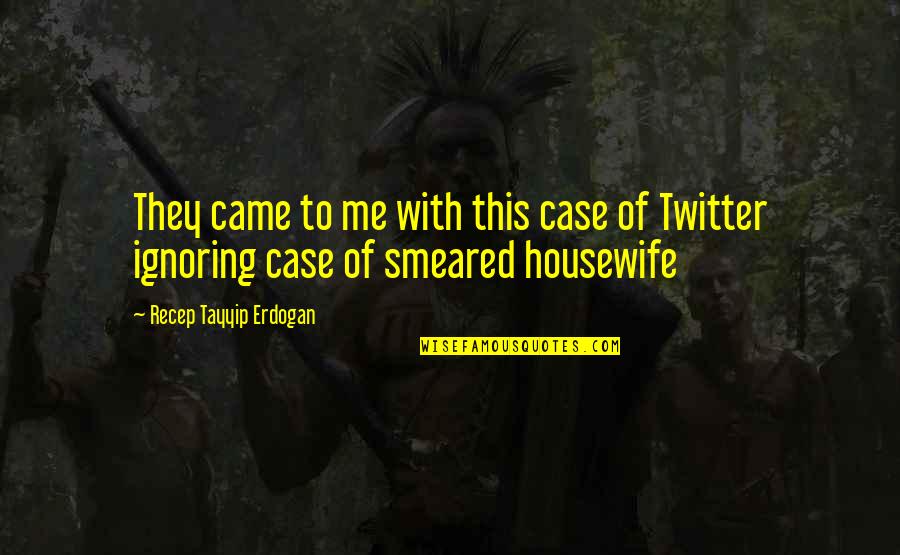 Housewife's Quotes By Recep Tayyip Erdogan: They came to me with this case of