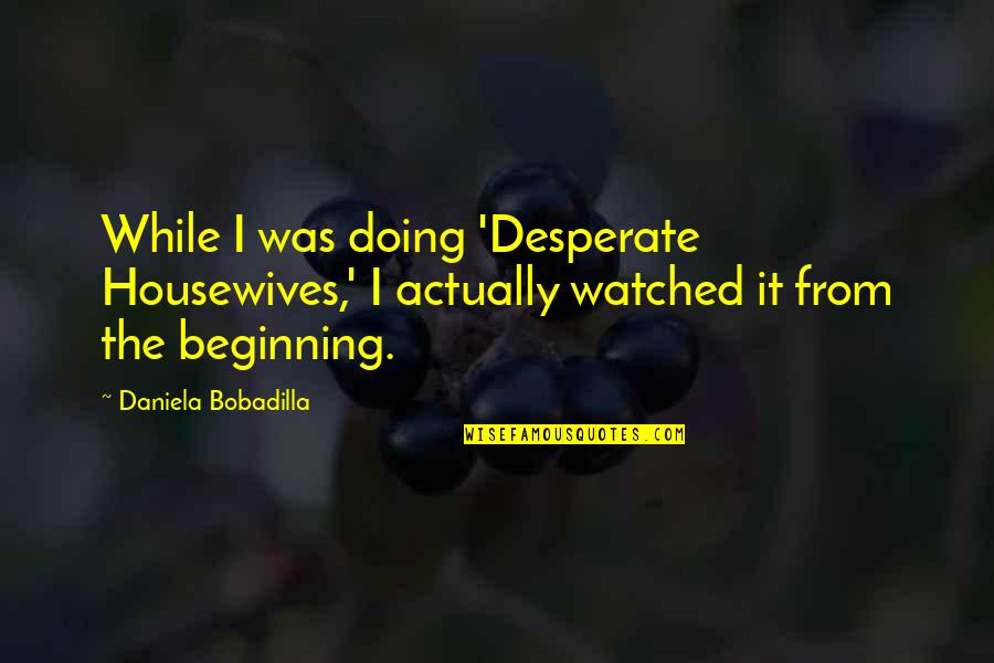 Housewives Quotes By Daniela Bobadilla: While I was doing 'Desperate Housewives,' I actually