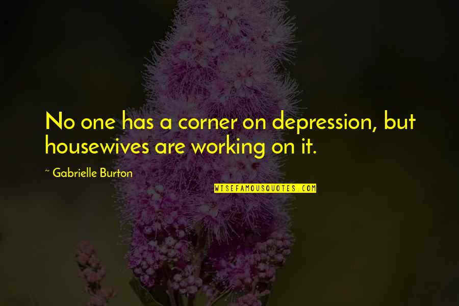 Housewives Quotes By Gabrielle Burton: No one has a corner on depression, but