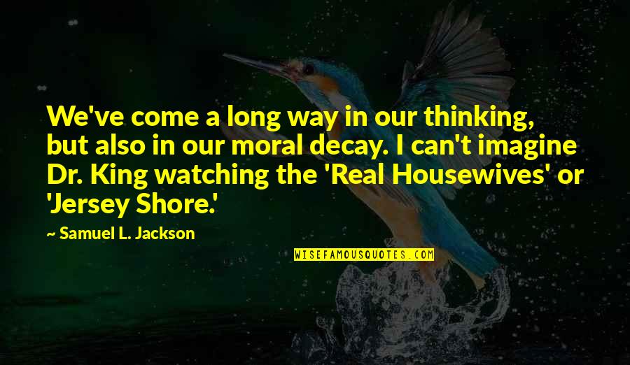 Housewives Quotes By Samuel L. Jackson: We've come a long way in our thinking,