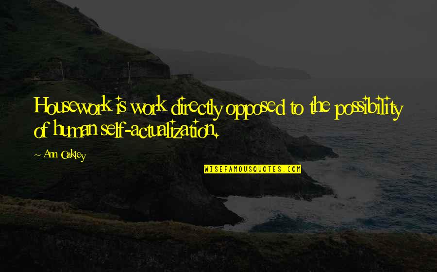 Housework's Quotes By Ann Oakley: Housework is work directly opposed to the possibility