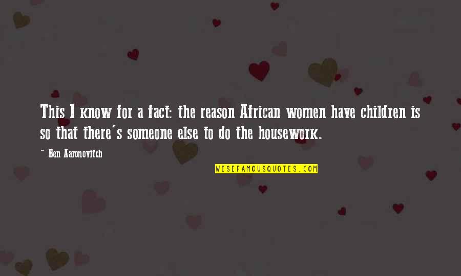 Housework's Quotes By Ben Aaronovitch: This I know for a fact: the reason