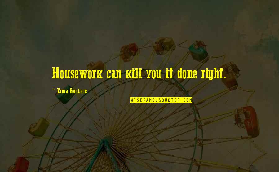 Housework's Quotes By Erma Bombeck: Housework can kill you if done right.