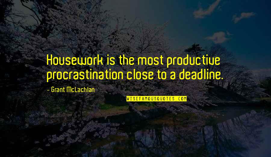 Housework's Quotes By Grant McLachlan: Housework is the most productive procrastination close to