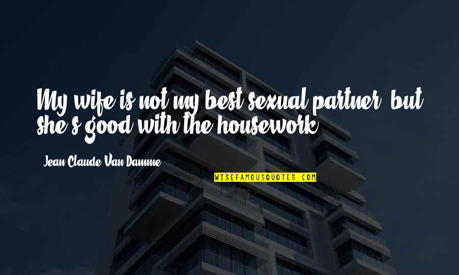 Housework's Quotes By Jean-Claude Van Damme: My wife is not my best sexual partner,