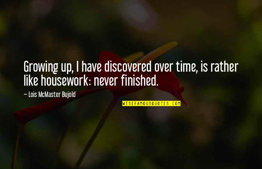 Housework's Quotes By Lois McMaster Bujold: Growing up, I have discovered over time, is