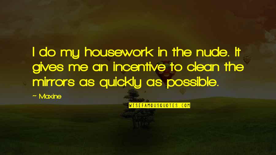 Housework's Quotes By Maxine: I do my housework in the nude. It