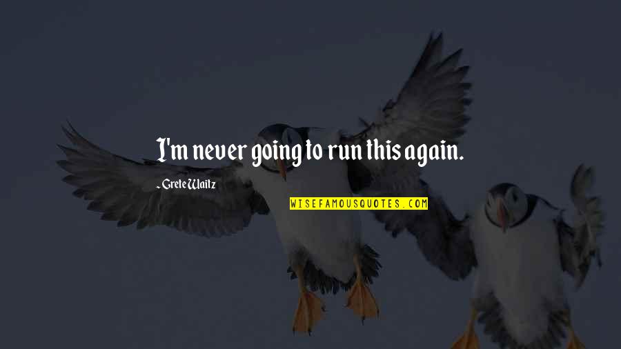 Houshmand Aghili Quotes By Grete Waitz: I'm never going to run this again.