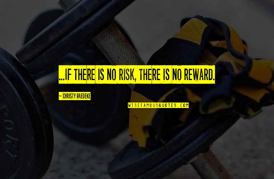 Houshmand Rowan Quotes By Christy Raedeke: ...If there is no risk, there is no Houshmand Rowan Quotes By Christy Raedeke: ...If there is no risk, there is no