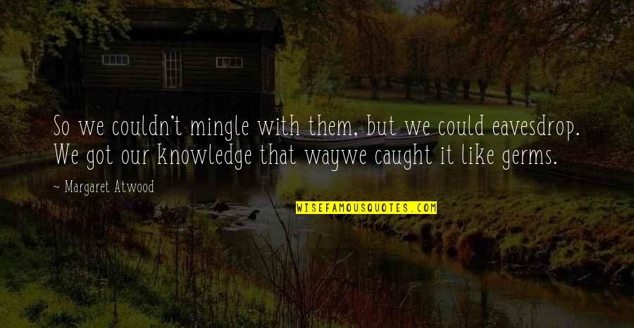 Houshmand Rowan Quotes By Margaret Atwood: So we couldn't mingle with them, but we