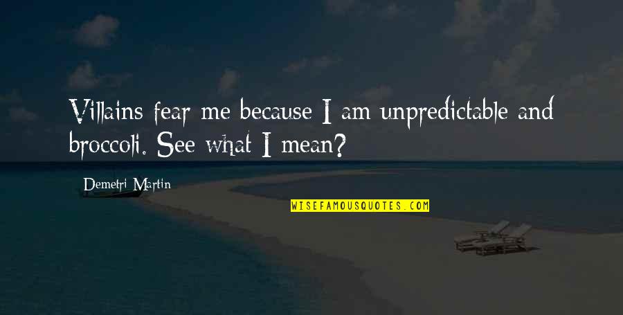 Houshmandzadeh Nationality Quotes By Demetri Martin: Villains fear me because I am unpredictable and