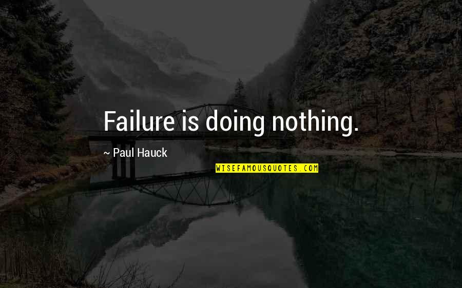 Houshmandzadeh Nationality Quotes By Paul Hauck: Failure is doing nothing. Houshmandzadeh Nationality Quotes By Paul Hauck: Failure is doing nothing.
