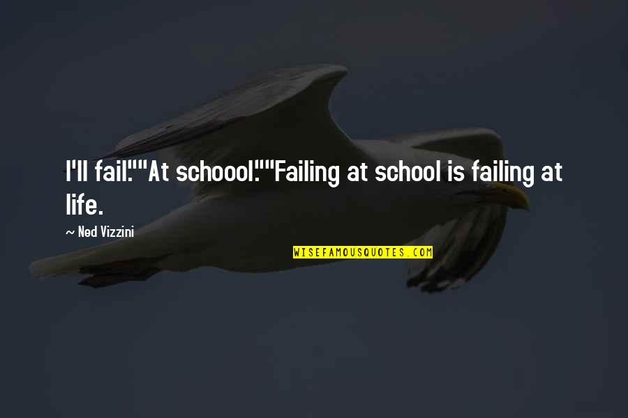 Housie Game Quotes By Ned Vizzini: I'll fail.""At schoool.""Failing at school is failing at