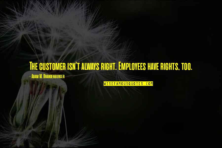 Housing And Dining Quotes By Adam M. Brandenburger: The customer isn't always right. Employees have rights, Housing And Dining Quotes By Adam M. Brandenburger: The customer isn't always right. Employees have rights,