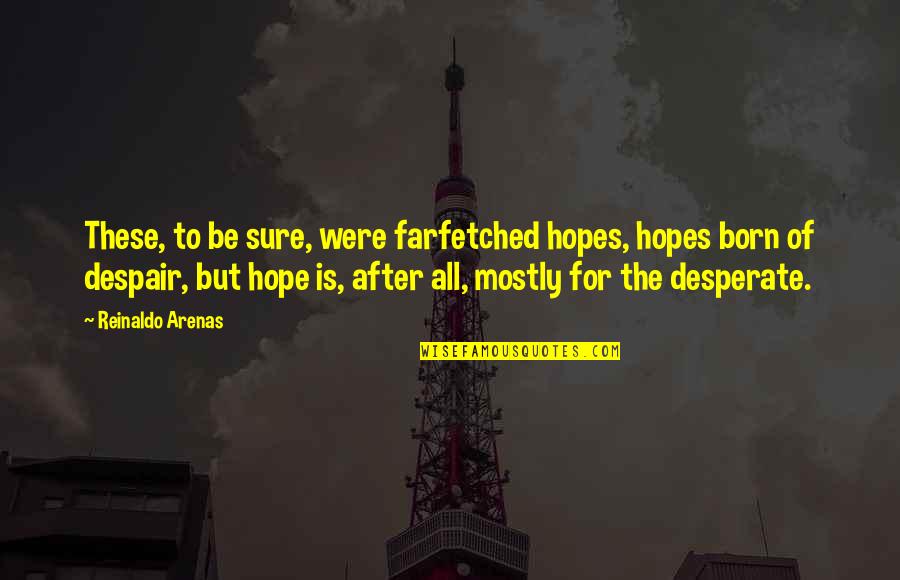 Housing Ceremony Quotes By Reinaldo Arenas: These, to be sure, were farfetched hopes, hopes
