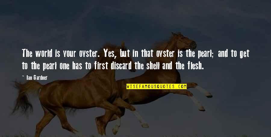 Houskas Ace Quotes By Ian Gardner: The world is your oyster. Yes, but in Houskas Ace Quotes By Ian Gardner: The world is your oyster. Yes, but in