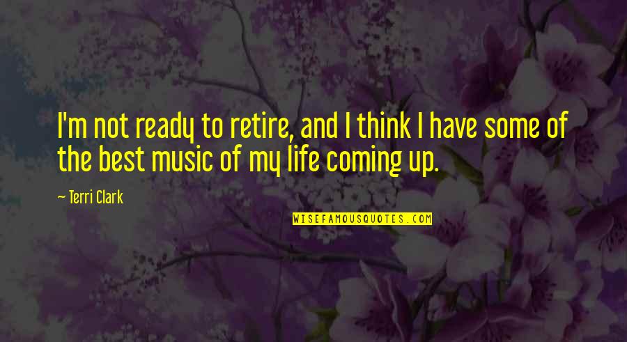 Housman Institute Quotes By Terri Clark: I'm not ready to retire, and I think Housman Institute Quotes By Terri Clark: I'm not ready to retire, and I think