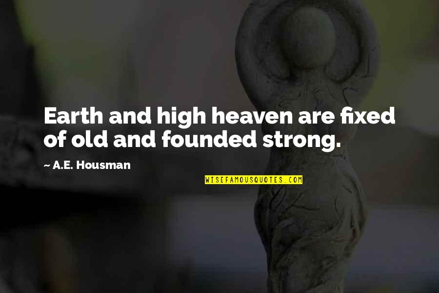 Housman's Quotes By A.E. Housman: Earth and high heaven are fixed of old