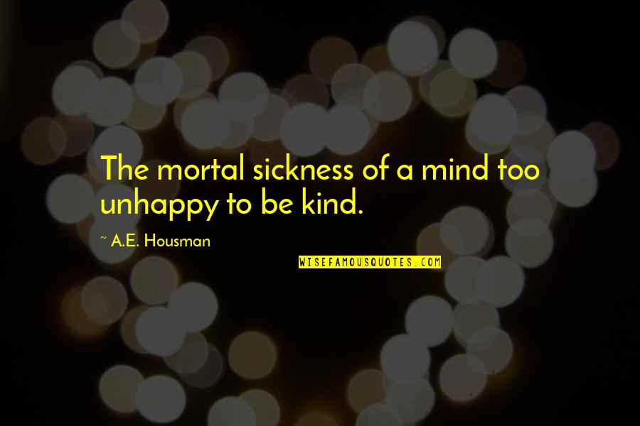 Housman's Quotes By A.E. Housman: The mortal sickness of a mind too unhappy