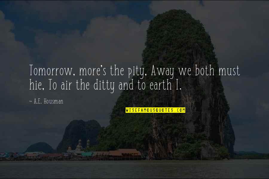 Housman's Quotes By A.E. Housman: Tomorrow, more's the pity, Away we both must