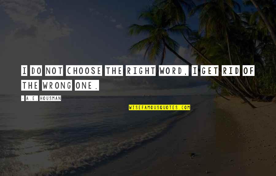 Housman's Quotes By A.E. Housman: I do not choose the right word, I