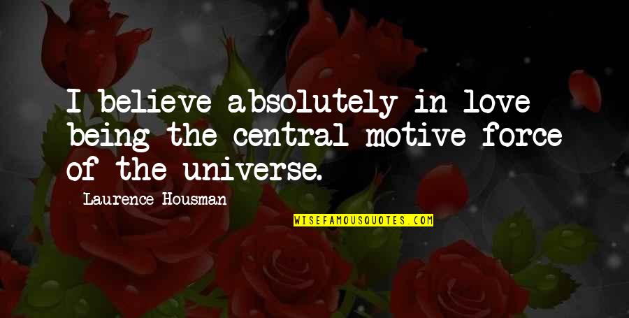 Housman's Quotes By Laurence Housman: I believe absolutely in love being the central