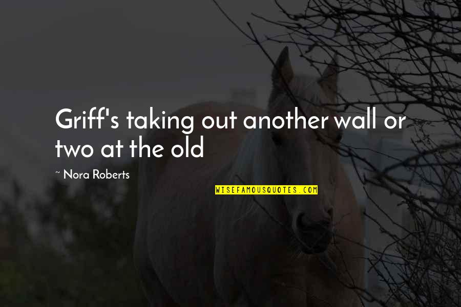 Housos Funny Quotes By Nora Roberts: Griff's taking out another wall or two at