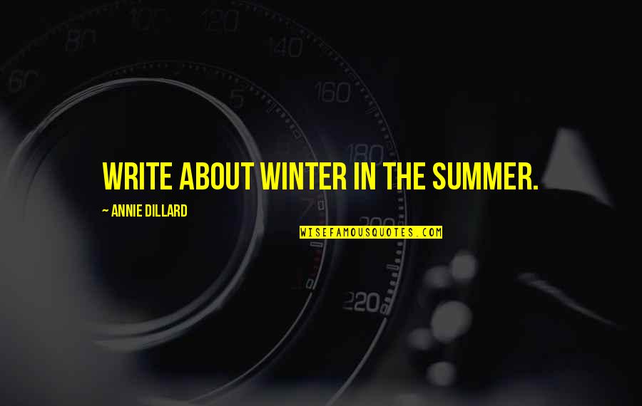 Housos Quotes By Annie Dillard: Write about winter in the summer.