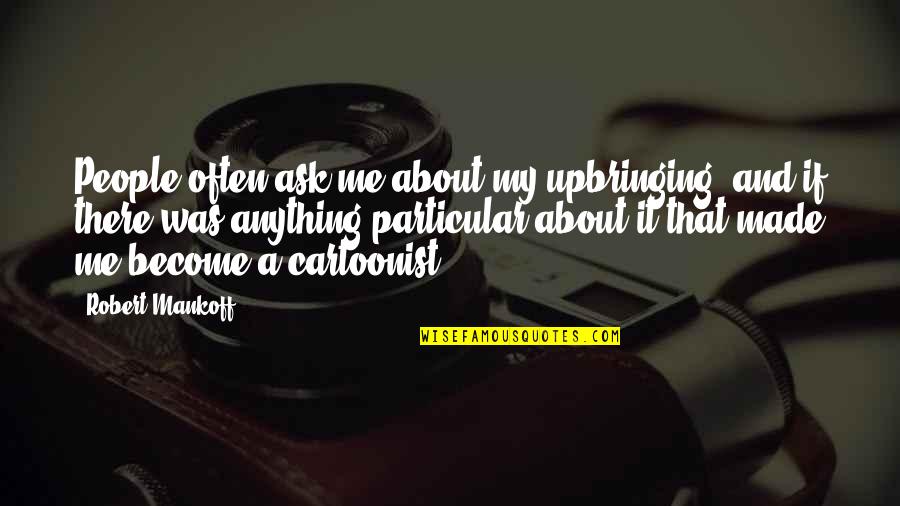 Houssainatou Quotes By Robert Mankoff: People often ask me about my upbringing, and Houssainatou Quotes By Robert Mankoff: People often ask me about my upbringing, and