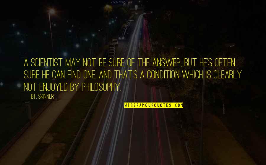 Houssaye Le Quotes By B.F. Skinner: A scientist may not be sure of the Houssaye Le Quotes By B.F. Skinner: A scientist may not be sure of the