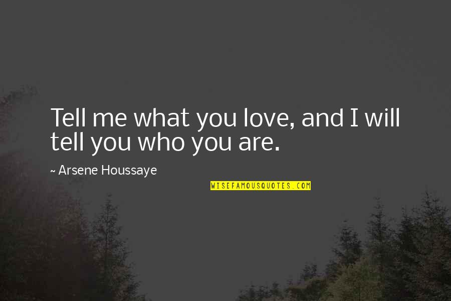 Houssaye Quotes By Arsene Houssaye: Tell me what you love, and I will