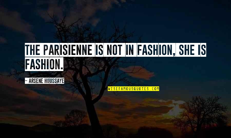 Houssaye Quotes By Arsene Houssaye: The Parisienne is not in fashion, she is