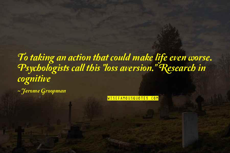 Houssenaly Zahid Quotes By Jerome Groopman: To taking an action that could make life