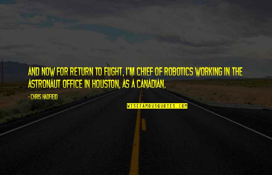 Houston Astronaut Quotes By Chris Hadfield: And now for Return to Flight, I'm chief Houston Astronaut Quotes By Chris Hadfield: And now for Return to Flight, I'm chief