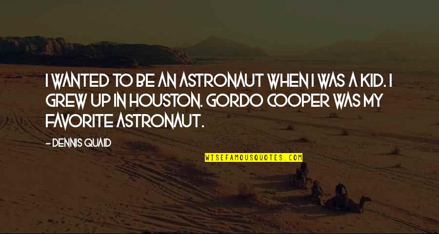 Houston Astronaut Quotes By Dennis Quaid: I wanted to be an astronaut when I Houston Astronaut Quotes By Dennis Quaid: I wanted to be an astronaut when I