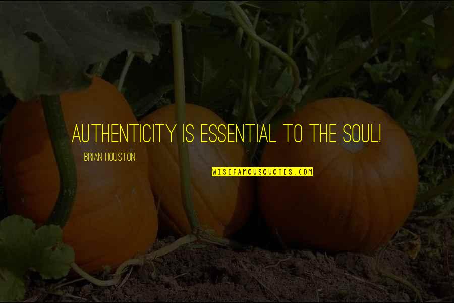 Houston Quotes By Brian Houston: Authenticity is essential to the soul!